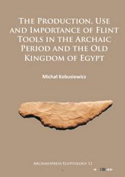 Icon image The Production, Use and Importance of Flint Tools in the Archaic Period and the Old Kingdom in Egypt