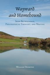 Icon image Wayward and Homebound: Irish Betweenings, Philosophical Thought, and Writing