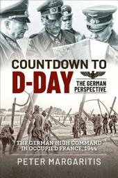 Icon image Countdown to D-Day: The German Perspective: The German High Command in Occupied France, 1944