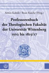 Icon image Professorenbuch der Theologischen Fakultät der Universität Wittenberg 1502 bis 1815/17