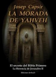 Icon image La Morada de Yahveh: El secreto del Biblo Primero