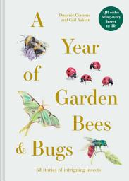 Icon image A Year of Garden Bees and Bugs: 52 stories of intriguing insects