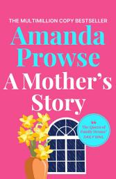 Icon image A Mother's Story: A powerful and emotional story of motherhood from multimillion copy bestseller Amanda Prowse