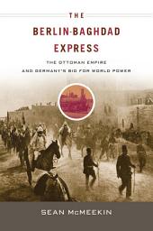 Icon image The Berlin-Baghdad Express: The Ottoman Empire and Germany’s Bid for World Power