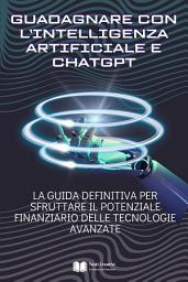 Icon image Guadagnare con l’Intelligenza Artificiale e ChatGPT: La Guida Definitiva per Sfruttare il Potenziale Finanziario delle Tecnologie Avanzate