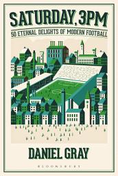 Icon image Saturday, 3pm: 50 Eternal Delights of Modern Football