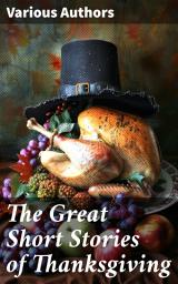 Icon image The Great Short Stories of Thanksgiving: An Anthology of Thanksgiving Tales by Classic American Authors