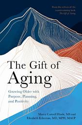 Icon image The Gift of Aging: Growing Older with Purpose, Planning and Positivity