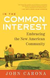 Icon image In the Common Interest: Embracing the New American Community