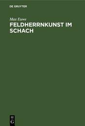 Icon image Feldherrnkunst im Schach: Eine Studie über die Entwicklung des Schachdenkens vom Jahre 1600 bis heute. Mit einem Anhang: Schach mit dem Computer