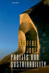 Icon image Profits and Sustainability: A History of Green Entrepreneurship