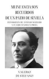 Icon image Mi infancia son recuerdos de un patio de Sevilla: Iconografía de Antonio Machado y cuatro textos en prosa
