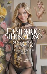 Icon image Desiderio Silenzioso: Senza Voce in Nylon | Romanzo Erotico