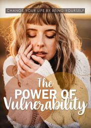 Icon image The Power Of Vulnerability: Change Your Life By Being Yourself