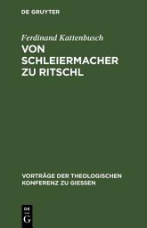 Icon image Von Schleiermacher zu Ritschl: Zur Orientierung über den gegenwärtigen Stand der Dogmatik, Ausgabe 2