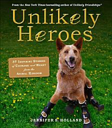 Icon image Unlikely Heroes: 37 Inspiring Stories of Courage and Heart from the Animal Kingdom