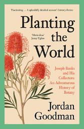 Icon image Planting the World: Joseph Banks and his Collectors: An Adventurous History of Botany