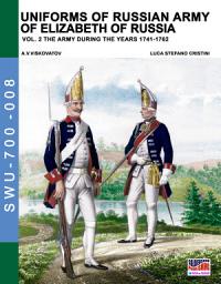 Icon image Uniforms of Russian army of Elizabeth of Russia Vol. 2: Under the reign of Elizabeth Petrovna from 1741 to 1761 and Peter III from 1762