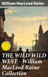 Icon image THE WILD WILD WEST – William MacLeod Raine Collection: Enriched edition. Thrilling Western Adventures of Cowboys and Outlaws