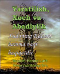 Icon image Yaratilish, Xoch va Abadiylik: Xudoning Kalomi hamma vaqt haqiqatdir (C-Uzb)