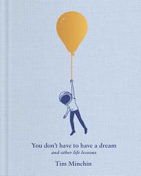 Icon image You Don't Have to Have a Dream: And Other Life Lessons