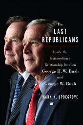 Icon image The Last Republicans: Inside the Extraordinary Relationship Between George H.W. Bush and George W. Bush