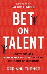 Icon image Bet on Talent: How to Create a Remarkable Culture That Wins the Hearts of Customers