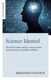 Icon image Science Ideated: The Fall Of Matter And The Contours Of The Next Mainstream Scientific Worldview