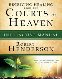 Icon image Receiving Healing from the Courts of Heaven Interactive Manual: Removing Hindrances that Delay or Deny Healing