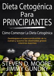Icon image Dieta cetogénica para principiantes: cómo comenzar la dieta cetogénica: Desbloquea el supercombustible de tu cuerpo y quema las obstinadas grasas mientras duermes