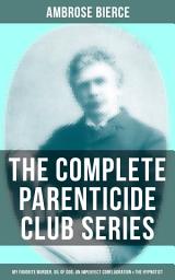 Icon image THE COMPLETE PARENTICIDE CLUB SERIES: My Favorite Murder, Oil of Dog, An Imperfect Conflagration & The Hypnotist