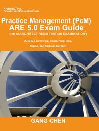 Icon image Practice Management (PcM) ARE 5.0 Exam Guide (Architect Registration Examination): ARE 5.0 Overview, Exam Prep Tips, Guide, and Critical Content