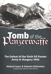 Icon image Tomb of the Panzerwaffe: The Defeat of the Sixth SS Panzer Army in Hungary 1945