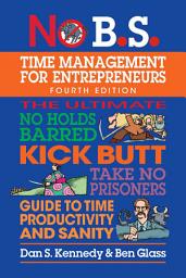 Icon image No B.S. Time Management for Entrepreneurs: The Ultimate No Holds Barred Kick Butt Take No Prisoners Guide to Time Productivity and Sanity