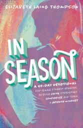 Icon image In Season: A 90-Day Devotional for Female Student Athletes to Build Faith, Strengthen Confidence, and Train a Growth Mindset