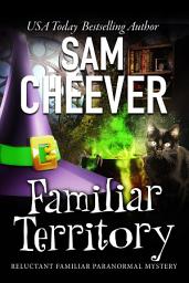 Icon image Familiar Territory: Page-Turning Paranormal Cozy Adventure (Reluctant Familiar Mysteries, Book 1)