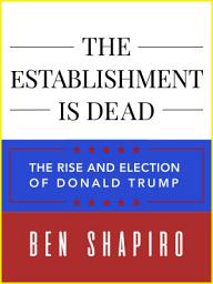 Icon image The Establishment Is Dead: The Rise and Election of Donald Trump