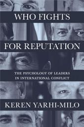 Icon image Who Fights for Reputation: The Psychology of Leaders in International Conflict
