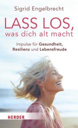 Icon image Lass los, was dich alt macht: Impulse für Gesundheit, Resilienz und Lebensfreude