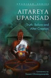 Icon image AITAREYA UPANISHAD: TRUTH: BEFORE AND AFTER CREATION