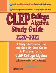 Icon image CLEP College Algebra Study Guide 2020 - 2021: A Comprehensive Review and Step-By-Step Guide to Preparing for the CLEP College Algebra