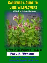 Icon image Gardener’s Guide to June Wildflowers: A Field Guide to Identifying Summer Wildflowers