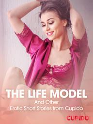 Icon image The Life Model – And Other Erotic Short Stories from Cupido: Volume 13