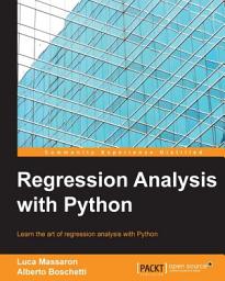 Icon image Regression Analysis with Python: Discover everything you need to know about the art of regression analysis with Python, and change how you view data