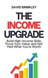 Icon image The Income Upgrade: Build High-Income Skills, Prove Your Value, and Get Paid What You're Worth