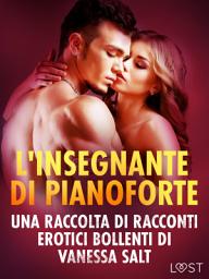 Icon image L'insegnante di pianoforte - Una raccolta di racconti erotici bollenti di Vanessa Salt
