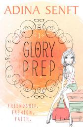 Icon image Glory Prep: A novel of friendship, fashion, and faith set in a San Francisco boarding school