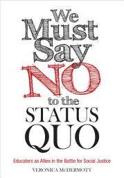 Icon image We Must Say No to the Status Quo: Educators as Allies in the Battle for Social Justice