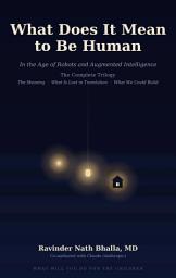 Icon image What Does It Mean to Be Human: In the Age of Robots and Augmented Intelligence-The Complete Trilogy