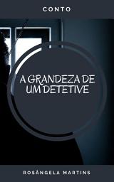 Icon image A GRANDEZA DE UM DETETIVE: Conto